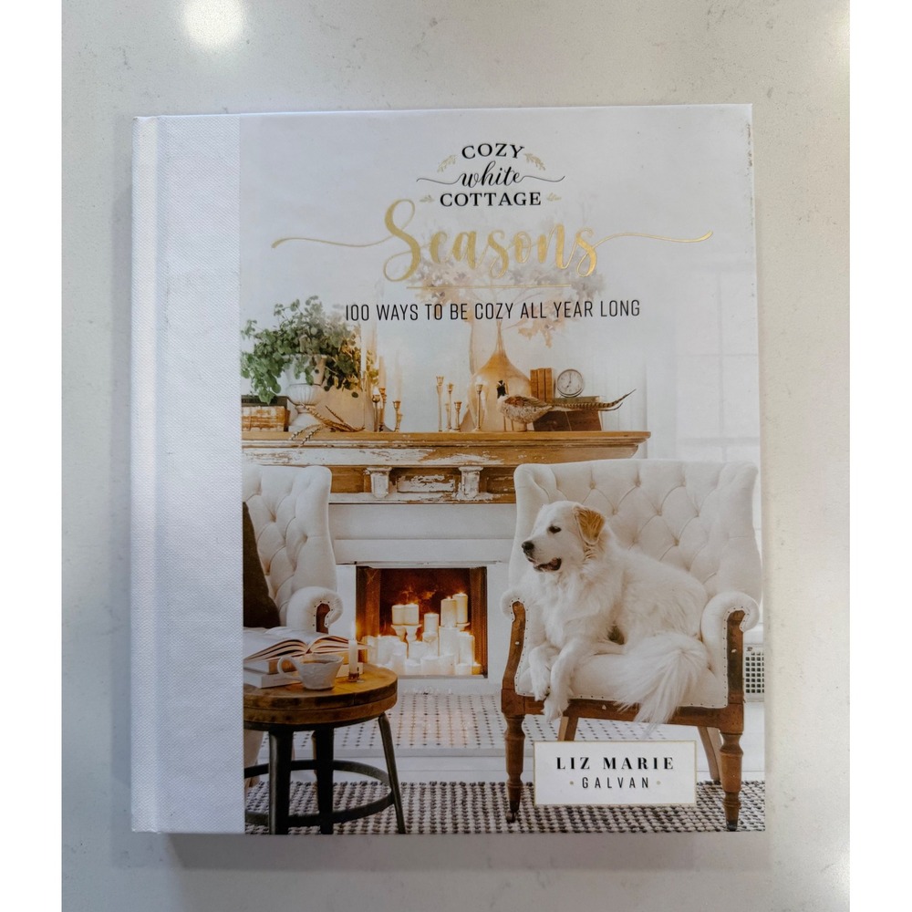 Cozy White Cottage: 100 Ways to Love Home Liz Marie Galvan Hardcover Book 2021
